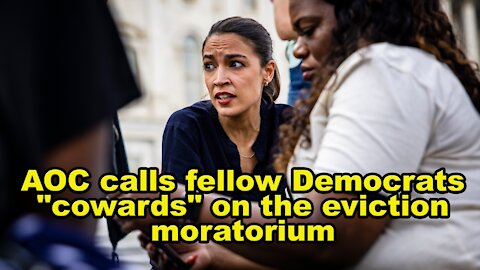 AOC calls fellow Democrats "cowards" on the eviction moratorium - Just the News Now