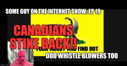 SOME GUY ON THE INTERNET SHOW, Ep 19: THE CANADIANS STRIKE BACK