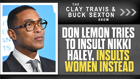 Don Lemon Tries To Insult Nikki Haley, Insults Women Instead | The Clay Travis & Buck Sexton Show