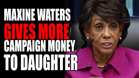 Maxine Waters Gives MORE Campaign Money to Daughter