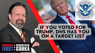 If you voted for Trump, DHS has you on a target list. Sebastian Gorka on AMERICA First