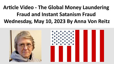 Article Video - The Global Money Laundering Fraud and Instant Satanism Fraud By Anna Von Reitz