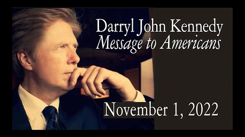 Darryl John Kennedy - Message to Americans - November 1st, 2022