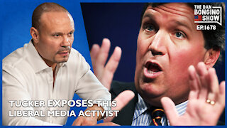 Ep. 1678 Tucker Exposes This Liberal Media Activist In Must See Video - The Dan Bongino Show