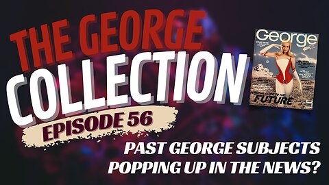 EP 56: Past George Subjects Popping Up in the News?
