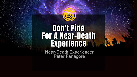 Near-Death Experience - Peter Panagore - Don't Pine For A Near-Death Experience