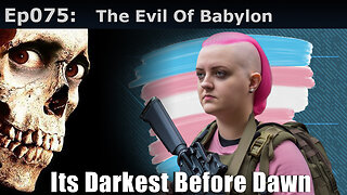 Episode 75: The Evil Of Babylon, Its Darkest Before Dawn.
