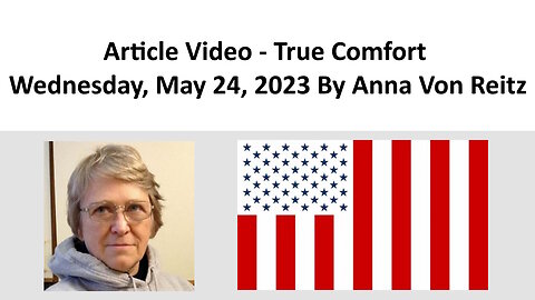 Article Video - True Comfort - Wednesday, May 24, 2023 By Anna Von Reitz