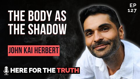 Episode 127 - John Kai Herbert | The Body as the Shadow
