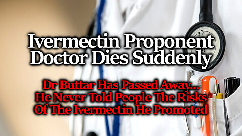 Dr Buttar Has Died- Did The Ivermectin He Promoted Kill Him? He Never Did Tell People Its Risks..