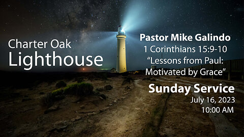 Church Service - 7-16-2023 - Pastor Mike Galindo - 1 Cor. 15:9-10 - Paul: Motivated by Grace