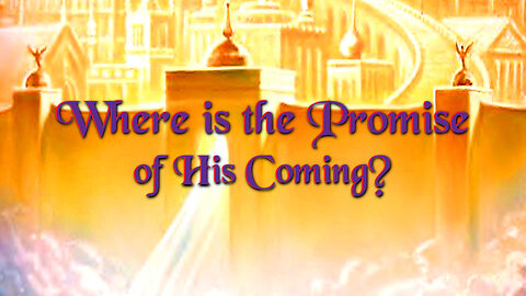 Where is the Promise of His Coming?