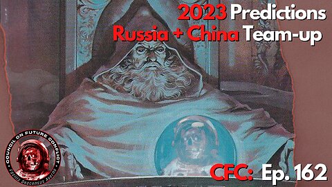 CFC Ep. 162: Predictions for 2023 and Are Russia and China Teaming Up