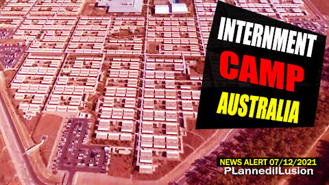 PLANNEDILLUSION NEWS ALERT - INTERNMENT CAMP AUSTRALIA - 07122021