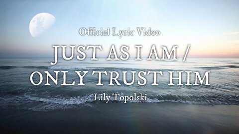 Lily Topolski - Just as I Am / Only Trust Him (Official Lyric Video)