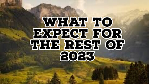 WHAT TO EXPECT FOR THE REST OF 2023?