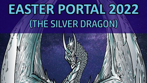 Easter Portal 2022 (The Silver Dragon)