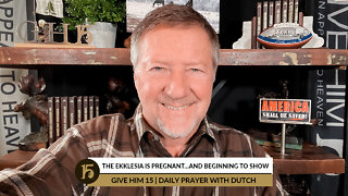 The Ekklesia is Pregnant…and Beginning to Show | Give Him 15: Daily Prayer with Dutch | 01/18/2022