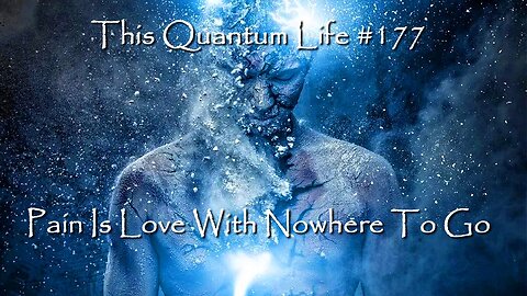 This Quantum Life #177 - Pain Is Love With Nowhere To Go