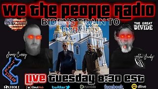 We The People Radio LIVE 2/21/2023 Biden's Train To Ukraine