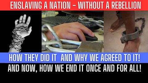 ENSLAVING A NATION Without A Rebellion - How They Did It and WHY We Agreed To It