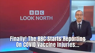 Finally! The BBC Starts Reporting On COVID Vaccine Injuries...