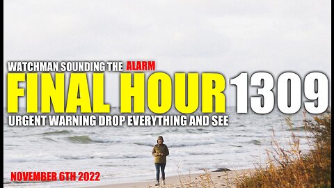 FINAL HOUR 1309 - URGENT WARNING DROP EVERYTHING AND SEE - WATCHMAN SOUNDING THE ALARM