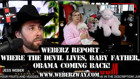 WEBERZ REPORT - WHERE THE DEVIL LIVES, BABY FATHER, OBAMA COMING BACK!