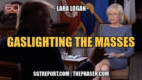 GASLIGHTING THE MASSES -- LARA LOGAN