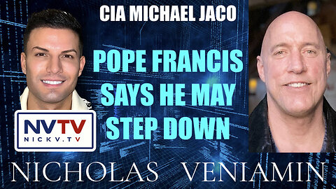CIA Michael Jaco Discusses Pope Francis Say's He May Step Down with Nicholas Veniamin