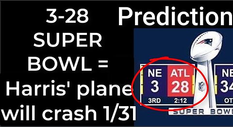 Prediction - 3-28 SUPER BOWL = Harris' plane will crash Jan 31
