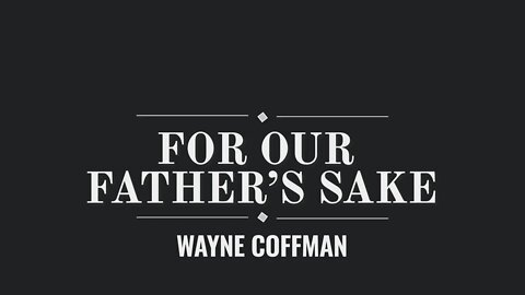 For Our Father's Sake- Wayne Coffman