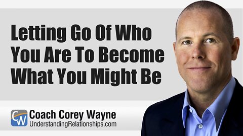 Letting Go Of Who You Are To Become What You Might Be