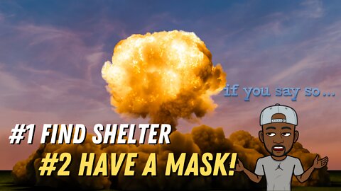NUCLEAR WAR? FIRST FIND SHELTER, NEXT HAVE A MASK!