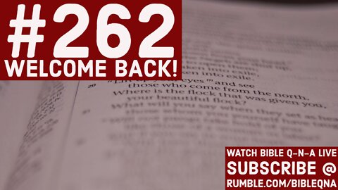 Bible Q-n-A #262: Welcome Back