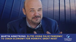 Martin Armstrong: Elites Using False Pandemic to Crash Economy for Horrific Great Reset