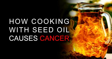 How Cooking With Seed Oil Causes Cancer