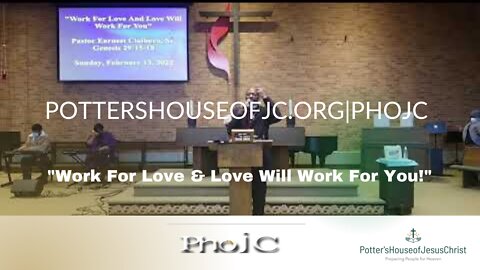 The Potter's House of Jesus Christ : 2-13-22 : "Work For Love & Love Will Work For You!"