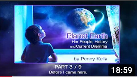 Penny Kelly's Planet Earth Series: Part 3/9 - Before I came here. 2-1-22