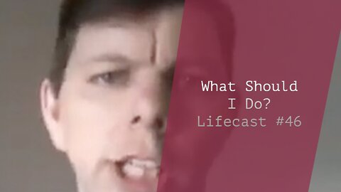 What should I do? | Lifecast #46
