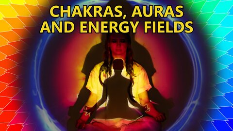 Chakras, Auras and Energy Fields