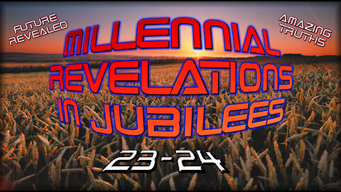 AMAZING MILLENNIAL REVELATIONS IN JUBILEES 23-24!!!!