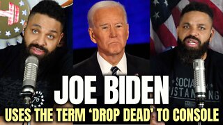 Joe Biden Uses The Term ‘Drop Dead’ To Console