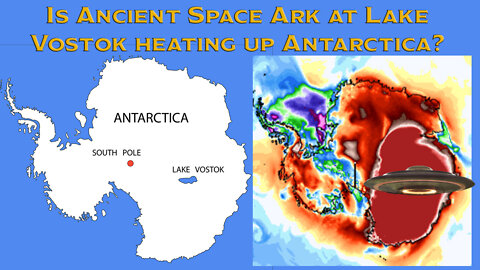Is an Ancient Space Ark at Lake Vostok heating up Antarctica?