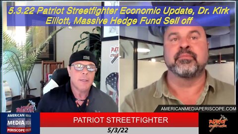 5.3.22 Patriot Streetfighter Economic Update, Dr. Kirk Elliott, Massive Hedge Fund Sell off
