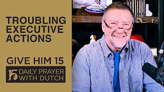 Troubling Executive Actions | Give Him 15: Daily Prayer with Dutch Feb. 17