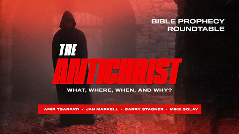 Prophecy Roundtable – The Antichrist: What, Where, When, Who and Why?