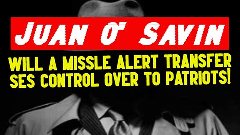 Juan O' Savin: Will A Missle Alert Transfer SES Control Over To Patriots!