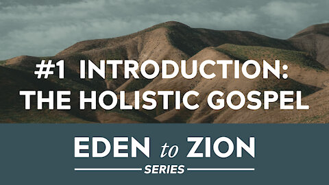 #1 Introduction: The Holistic Gospel - Eden to Zion series
