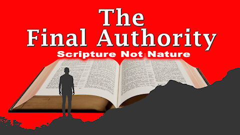 The Final Authority: It's Scripture NOT Nature